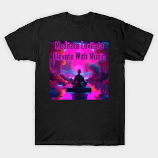 Meditate, Levitate, Elevate With Music T-Shirt